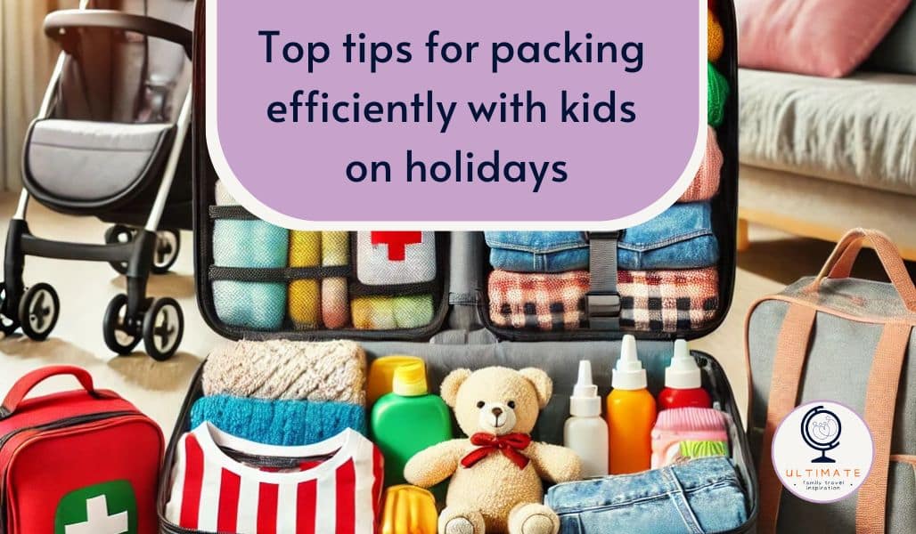 Top tips for packing efficiently with kids on holidays