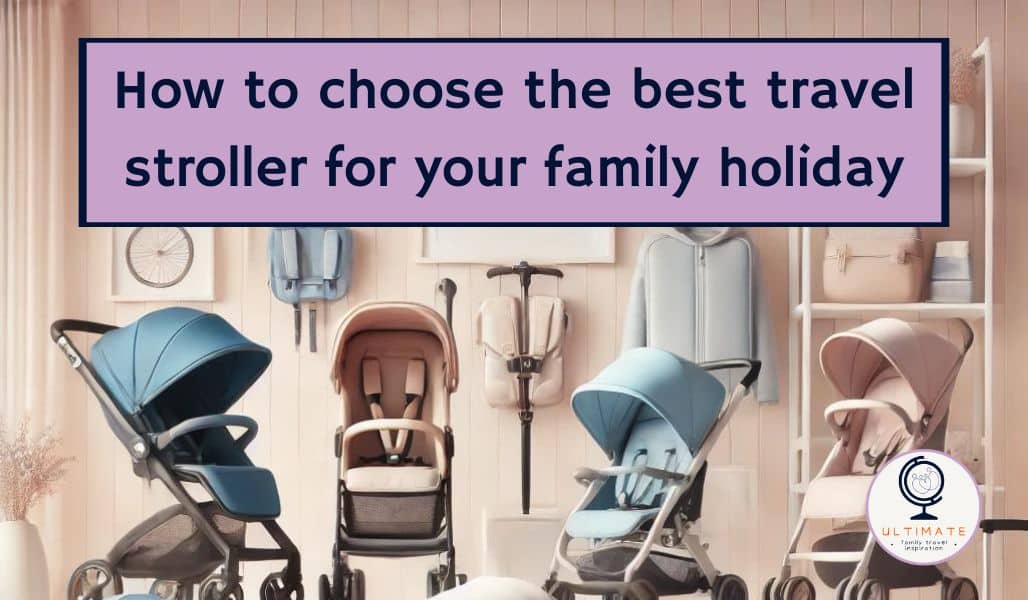 How to choose the best travel stroller for your family holiday