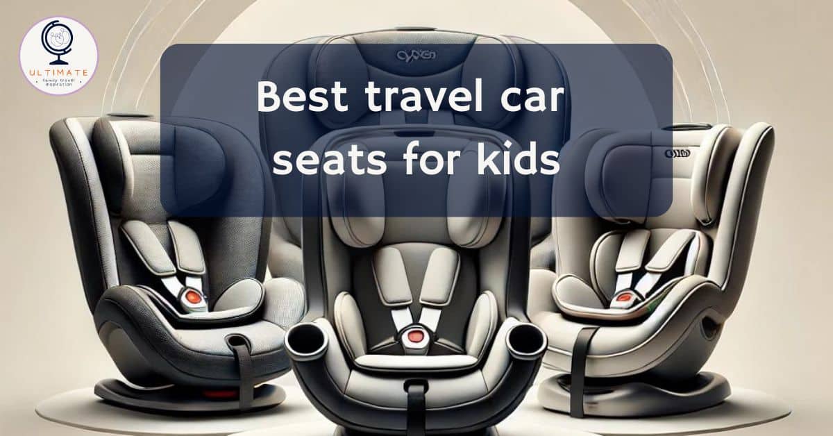 Best travel car seats for kids in 2024